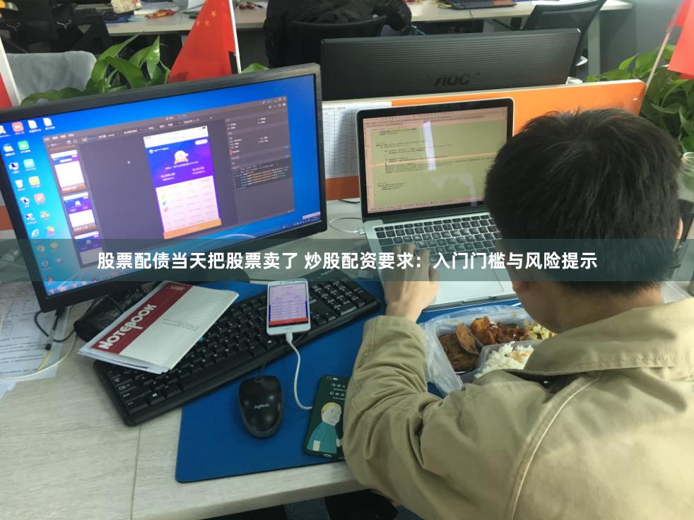 股票配债当天把股票卖了 炒股配资要求：入门门槛与风险提示