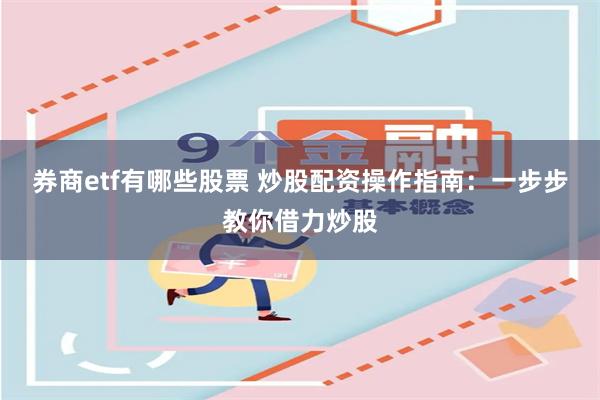 券商etf有哪些股票 炒股配资操作指南：一步步教你借力炒股