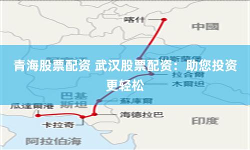 青海股票配资 武汉股票配资：助您投资更轻松