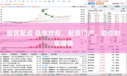 股民配资 低息炒股，配资门户，助你财富增值