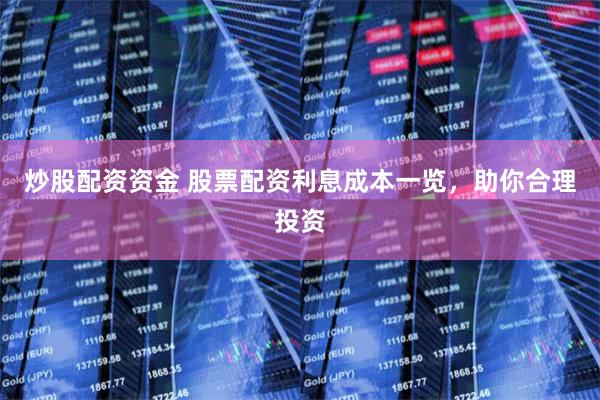炒股配资资金 股票配资利息成本一览，助你合理投资
