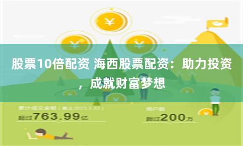 股票10倍配资 海西股票配资：助力投资，成就财富梦想